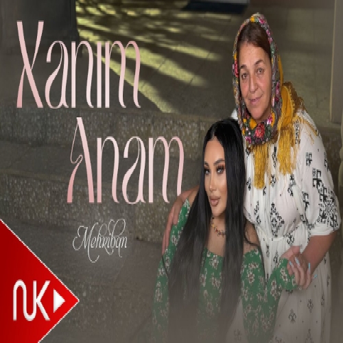 مهریبان خانیم آنام (سنه قوربان اولسون شیرین جانیم آنام)